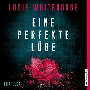 Lucie Whitehouse: Eine perfekte Lüge