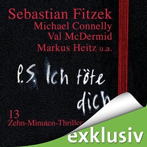 Sebastian Fitzek Val McDermid Markus Heitz: P. S. Ich töte dich. 13 Zehn-Minuten-Thriller