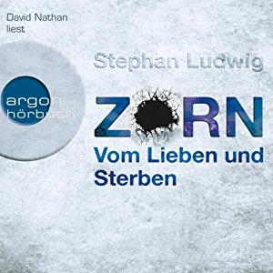 Stephan Ludwig: Zorn: Vom Lieben und Sterben