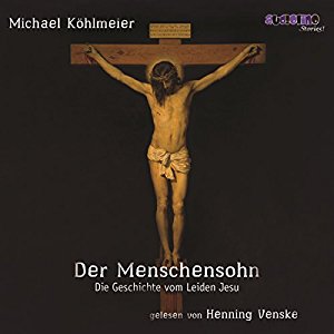 Michael Köhlmeier: Der Menschensohn: Die Geschichte vom Leiden Jesu