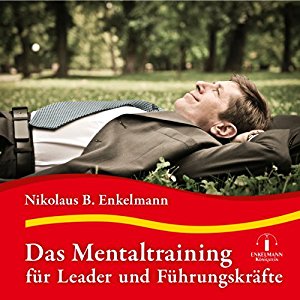 Nikolaus B. Enkelmann: Das Mentaltraining für Leader und Führungskräfte