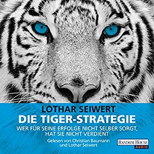 Lothar Seiwert: Die Tiger-Strategie: Wer für seine Erfolge nicht selber sorgt, hat sie nicht verdient