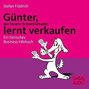 Stefan Frädrich: Günter, der innere Schweinehund, lernt verkaufen. Ein tierisches Business-Hörbuch
