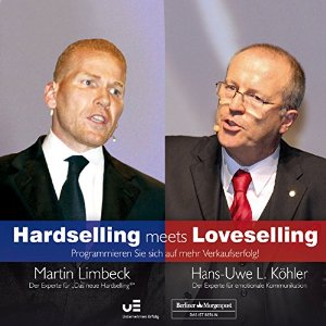 Martin Limbeck Hans Uwe Köhler: Hardselling meets Loveselling: Programmieren Sie sich auf mehr Verkaufserfolg (Live Mitschnitt)