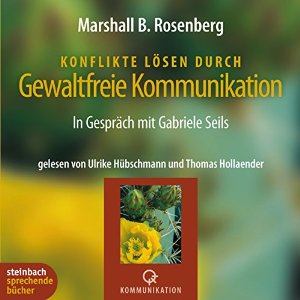 Marshall B. Rosenberg Gabriele Seils: Konflikte lösen durch gewaltfreie Kommunikation. Im Gespräch mit Gabriele Seils