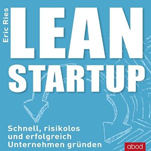 Eric Ries: Lean Startup: Schnell, risikolos und erfolgreich Unternehmen gründen