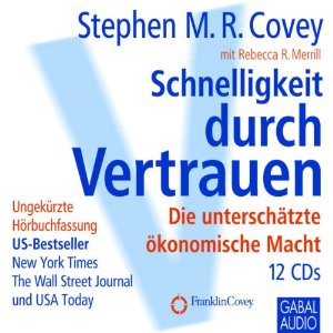 Stephen M. R. Covey Rebecca R. Merrill: Schnelligkeit durch Vertrauen: Die unterschätzte ökonomische Macht