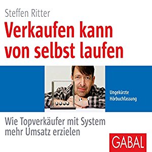 Steffen Ritter: Verkaufen kann von selbst laufen: Wie Topverkäufer mit System mehr Umsatz erzielen