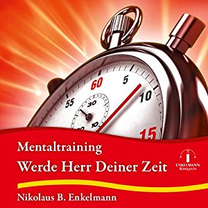 Nikolaus B. Enkelmann: Werde Herr Deiner Zeit: Mentaltraining