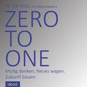 Peter Thiel Blake Masters: Zero to one: Mutig denken. Neues wagen. Zukunft bauen.