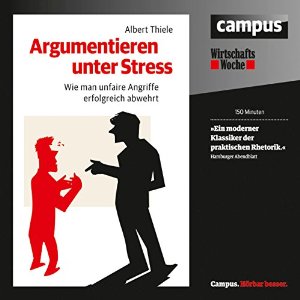 Albert Thiele: Argumentieren unter Stress: Wie man unfaire Angriffe erfolgreich abwehrt