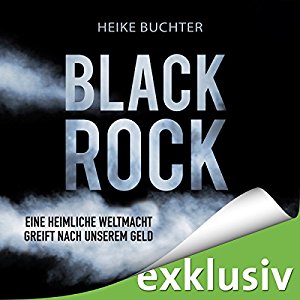 Heike Buchter: BlackRock: Eine heimliche Weltmacht greift nach unserem Geld