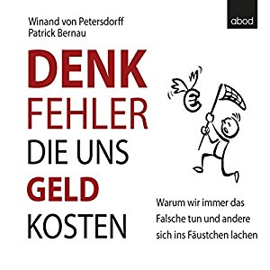 Winand von Petersdorff Patrick Bernau: Denkfehler, die uns Geld kosten: Warum wir immer das Falsche tun und andere sich ins Fäustchen lachen