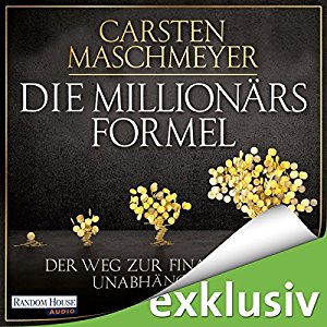 Carsten Maschmeyer: Die Millionärsformel: Der Weg zur finanziellen Unabhängigkeit