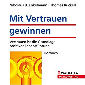 Nikolaus B. Enkelmann Thomas Rückerl: Mit Vertrauen gewinnen: Vertrauen ist die Grundlage positiver Lebensführung