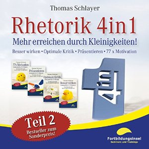 Thomas Schlayer: Rhetorik 4in1 - Teil 2: Mehr erreichen durch Kleinigkeiten (Besser wirken, Optimale Kritik, Präsentieren, 77 x Motivation)