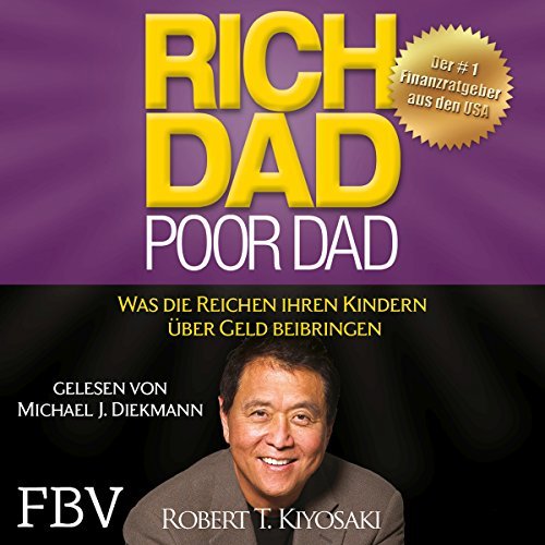Robert T. Kiyosaki: Rich Dad Poor Dad: Was die Reichen ihren Kindern über Geld beibringen