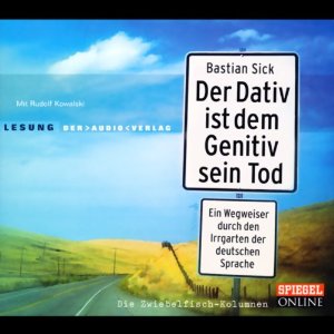 Bastian Sick: Der Dativ ist dem Genitiv sein Tod 1: Ein Wegweiser durch den Irrgarten der deutschen Sprache