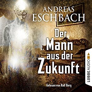 Andreas Eschbach: Der Mann aus der Zukunft