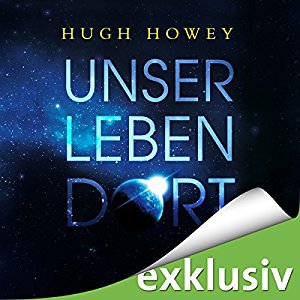 Hugh Howey: Unser Leben dort