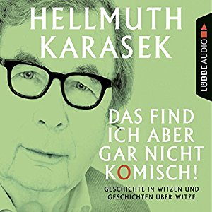Hellmuth Karasek: Das find ich aber gar nicht komisch! Geschichte in Witzen und Geschichten über Witze