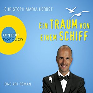 Christoph Maria Herbst: Ein Traum von einem Schiff: Eine Art Roman