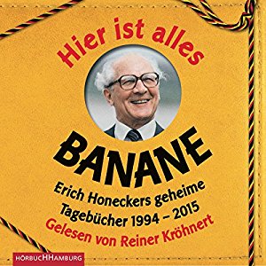 Jorge Nicolás Sanchez Rodriguez: Hier ist alles Banane: Erich Honeckers geheime Tagebücher 1994 - 2015