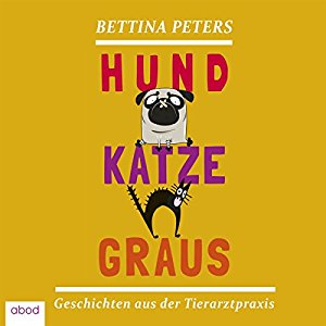 Bettina Peters: Hund, Katze, Graus: Geschichten aus der Tierarztpraxis