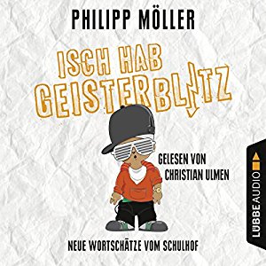 Philipp Möller: Isch hab Geisterblitz: Neue Wortschätze vom Schulhof