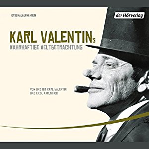 Karl Valentin: Karl Valentins wahrhaftige Weltbetrachtung (Valentin-Edition 1)