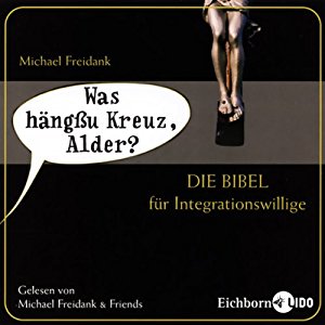Michael Freidank: Was hängßu Kreuz, Alder? Die Bibel für Integrationswillige