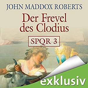 John Maddox Roberts: Der Frevel des Clodius (SPQR 3)