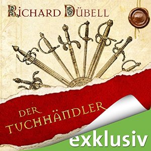 Richard Dübell: Der Tuchhändler (Tuchhändler 1)