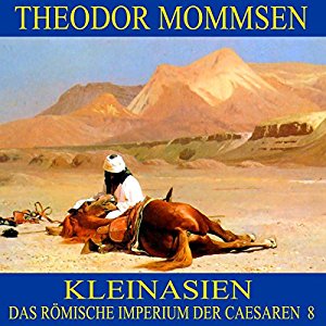Theodor Mommsen: Kleinasien (Das Römische Imperium der Caesaren 8)