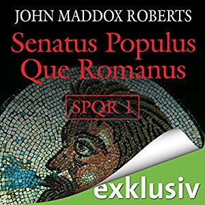 John Maddox Roberts: Senatus Populus Que Romanus (SPQR 1)