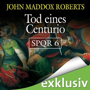John Maddox Roberts: Tod eines Centurio (SPQR 6)