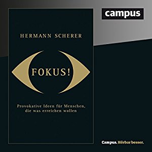 Hermann Scherer: Fokus! Provokative Ideen für Menschen, die was erreichen wollen