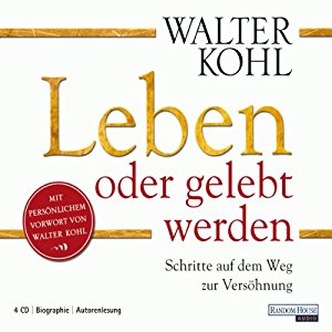 Walter Kohl: Leben oder gelebt werden: Schritte auf dem Weg zur Versöhnung