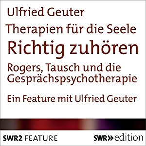Ulfried Geuter: Richtig zuhören - Rogers, Tausch und die Gesprächspsychotherapie (Therapien für die Seele)