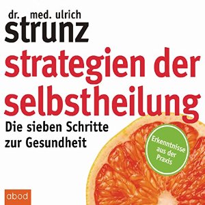 Ulrich Strunz: Strategien der Selbstheilung: Die sieben Schritte zur Gesundheit