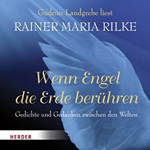 Rainer Maria Rilke: Wenn Engel die Erde berühren. Gedichte und Gedanken zwischen den Welten