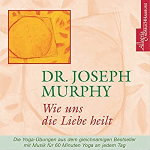 Joseph Murphy: Wie uns die Liebe heilt