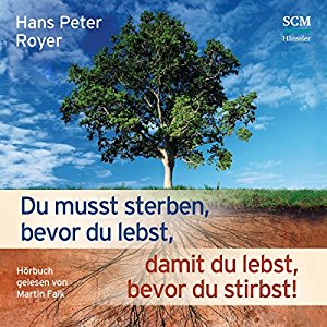 Hans-Peter Royer: Du musst sterben, bevor du lebst, damit du lebst, bevor du stirbst!