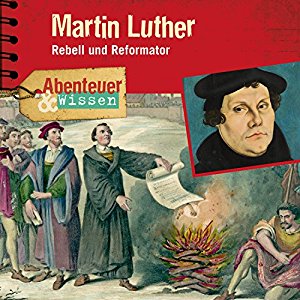 Ulrike Beck: Martin Luther: Rebell und Reformator (Abenteuer & Wissen)