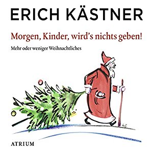 Erich Kästner: Morgen, Kinder, wird's nichts geben! Mehr oder weniger Weihnachtliches