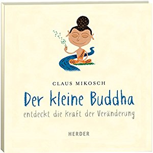 Claus Mikosch: Der kleine Buddha entdeckt die Kraft der Veränderung (Der kleine Buddha)