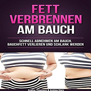 Sophia Thiemann Andrea Klein: Fett verbrennen am Bauch: Schnell abnehmen am Bauch, Bauchfett verlieren und schlank werden