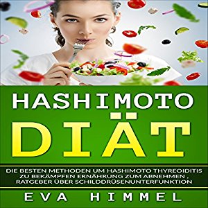Eva Himmel: Hashimoto Diät: Die besten Methoden um Hashimoto Thyreoiditis zu bekämpfen Ernäh