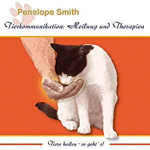 Penelope Smith: Heilung und Therapien: Tiere heilen - So geht's! (Tierkommunikation)