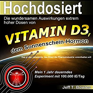 Jeff T. Bowles: Hochdosiert - Die wundersamen Auswirkungen extrem hoher Dosen von Vitamin D3
